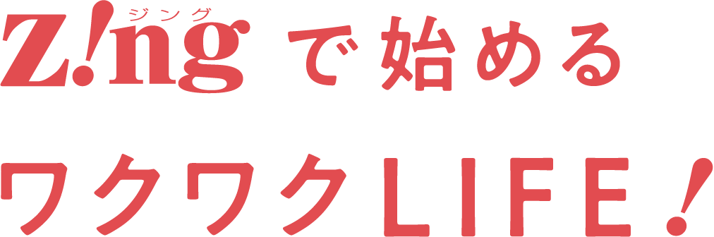 Zingで始めるワクワクLIFE！